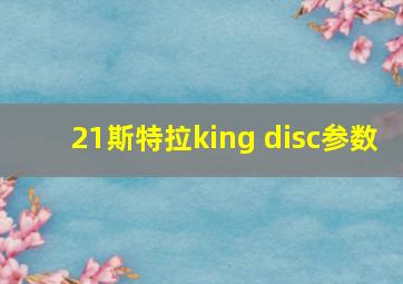 21斯特拉king disc参数